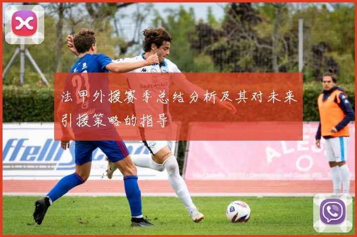 法甲外援赛季总结分析及其对未来引援策略的指导