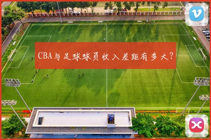 CBA与足球球员收入差距有多大？